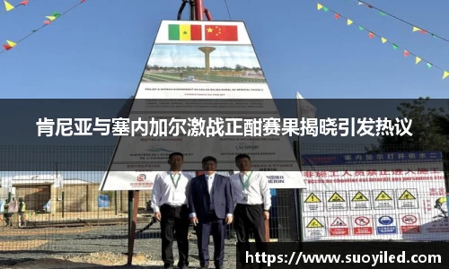 肯尼亚与塞内加尔激战正酣赛果揭晓引发热议